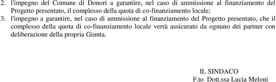 l'impegno a garantire, nel caso di ammissione al finanziamento del Progetto presentato, che il complesso