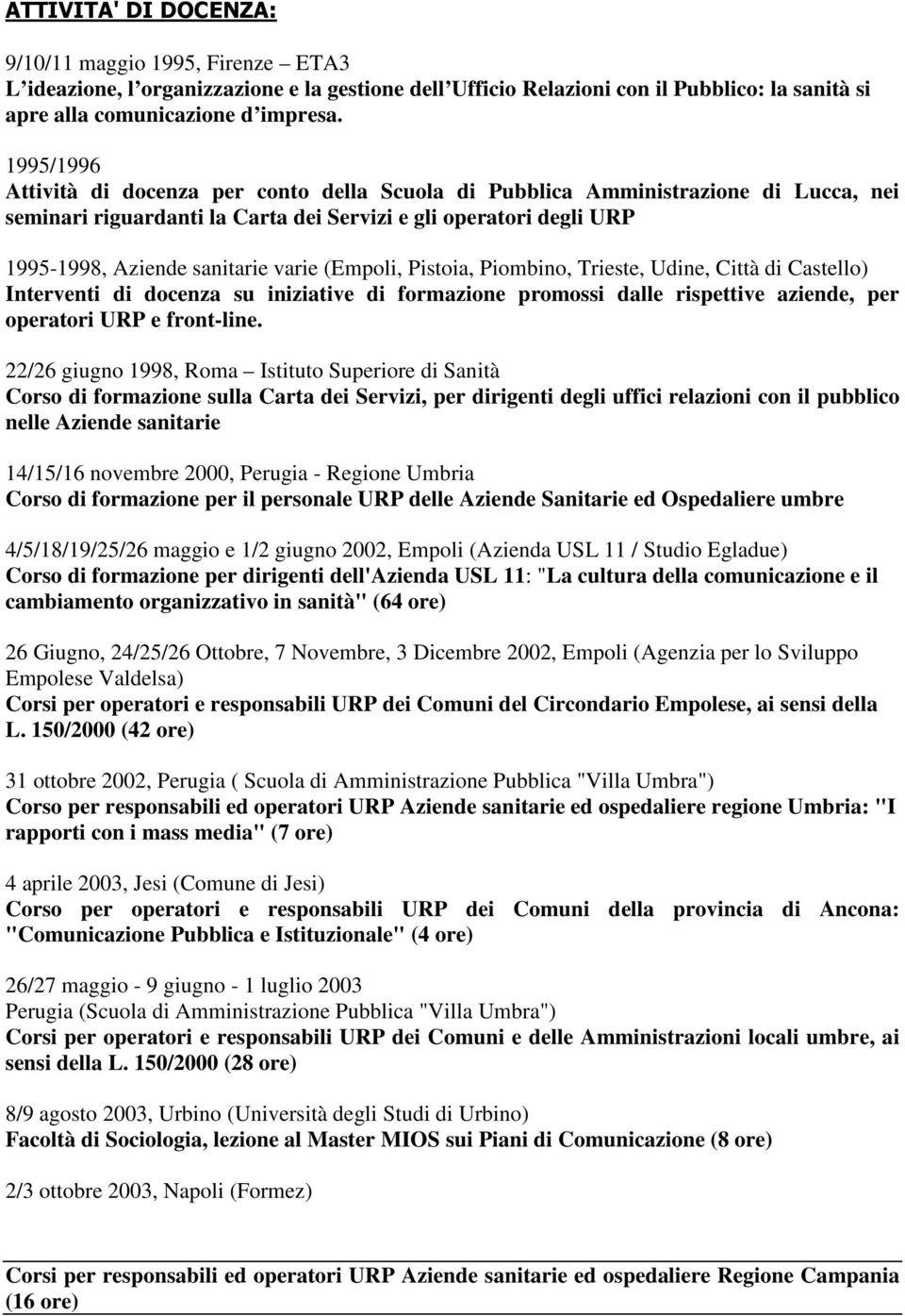 (Empoli, Pistoia, Piombino, Trieste, Udine, Città di Castello) Interventi di docenza su iniziative di formazione promossi dalle rispettive aziende, per operatori URP e front-line.