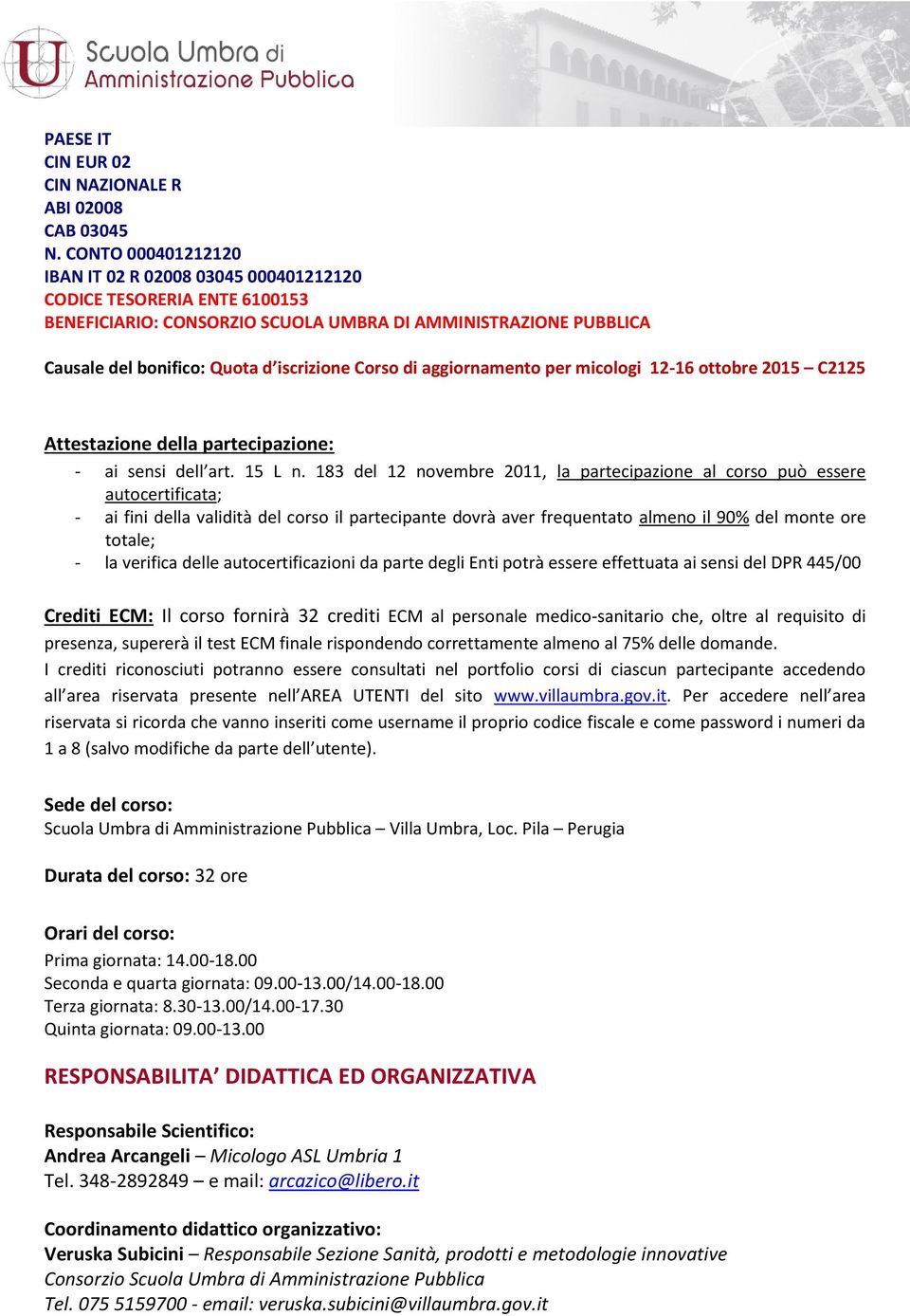 di aggiornamento per micologi 12-16 ottobre 2015 C2125 Attestazione della partecipazione: - ai sensi dell art. 15 L n.