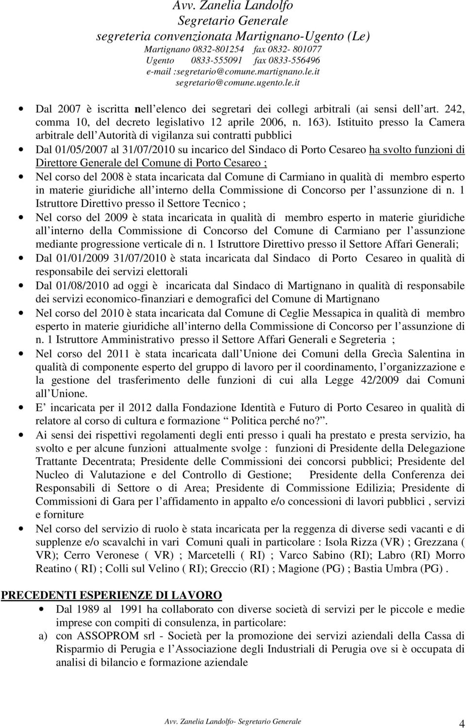 del Comune di Porto Cesareo ; Nel corso del 2008 è stata incaricata dal Comune di Carmiano in qualità di membro esperto in materie giuridiche all interno della Commissione di Concorso per l