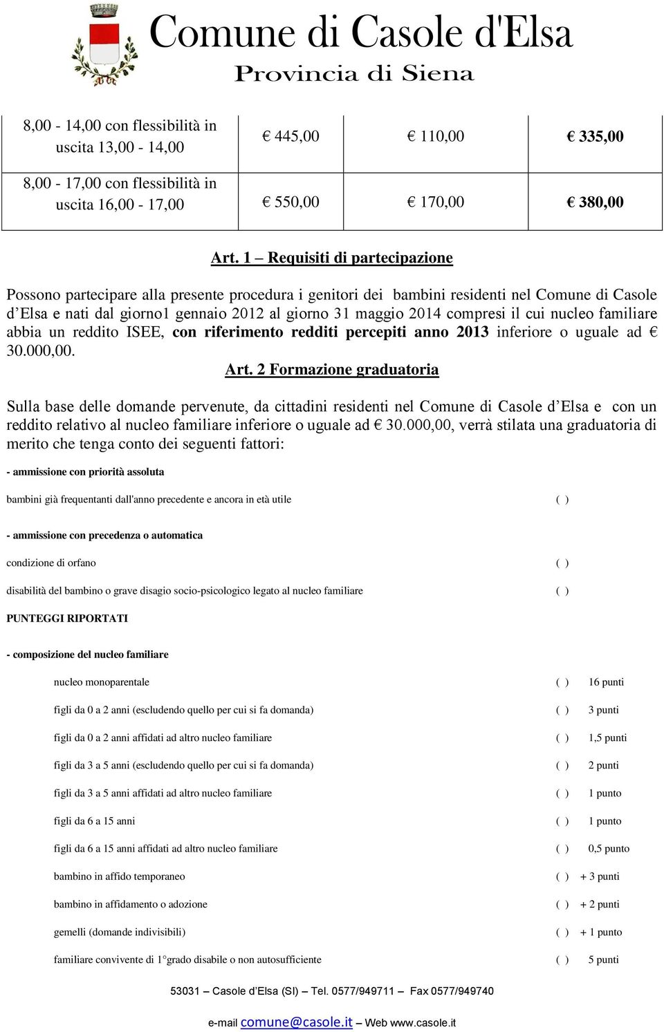 compresi il cui nucleo familiare abbia un reddito ISEE, con riferimento redditi percepiti anno 2013 inferiore o uguale ad 30.000,00. Art.