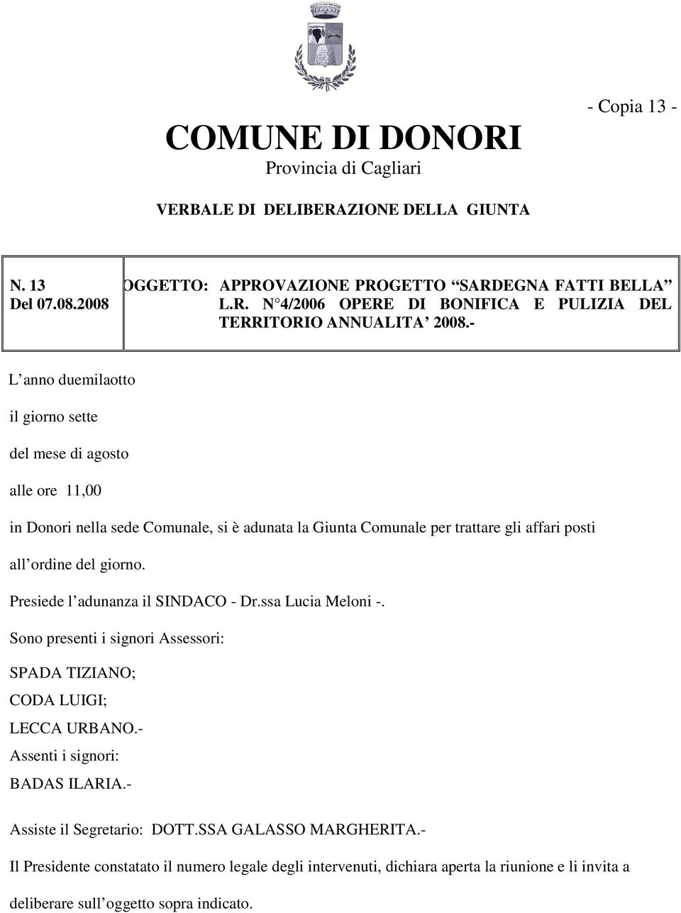 Presiede l adunanza il SINDACO - Dr.ssa Lucia Meloni -. Sono presenti i signori Assessori: SPADA TIZIANO; CODA LUIGI; LECCA URBANO.- Assenti i signori: BADAS ILARIA.- Assiste il Segretario: DOTT.