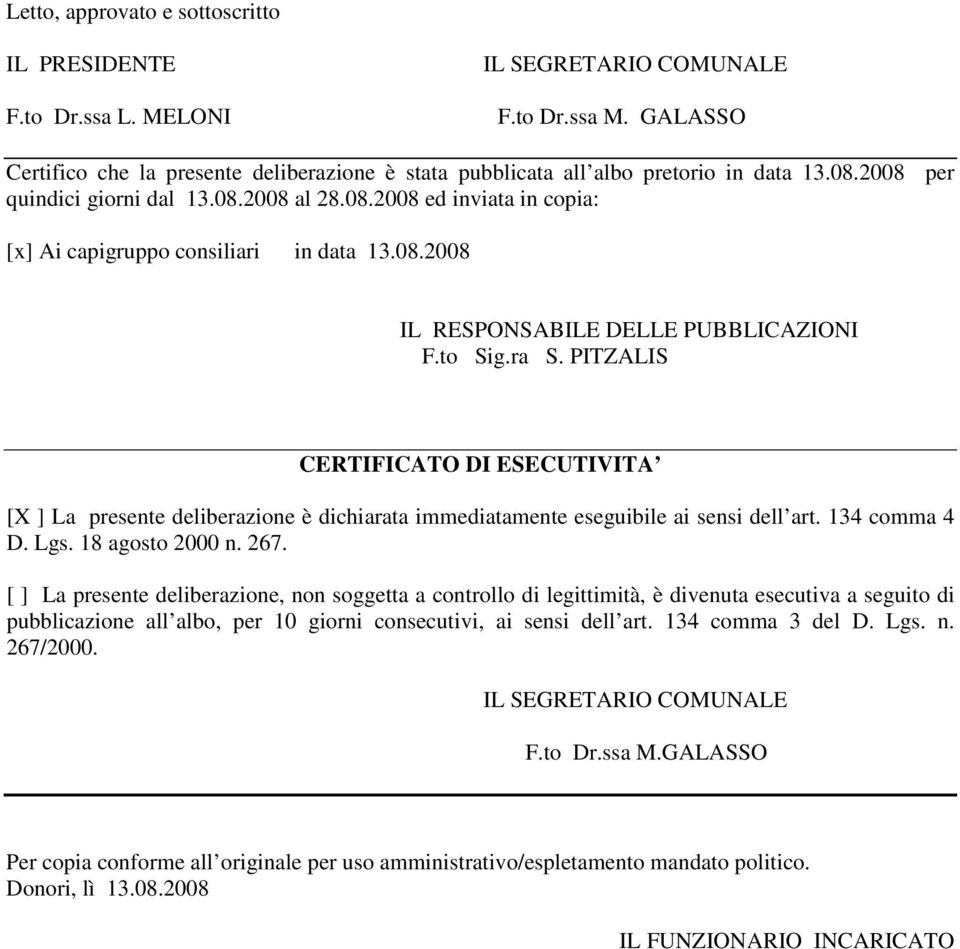 08.2008 IL RESPONSABILE DELLE PUBBLICAZIONI F.to Sig.ra S. PITZALIS CERTIFICATO DI ESECUTIVITA [X ] La presente deliberazione è dichiarata immediatamente eseguibile ai sensi dell art. 134 comma 4 D.