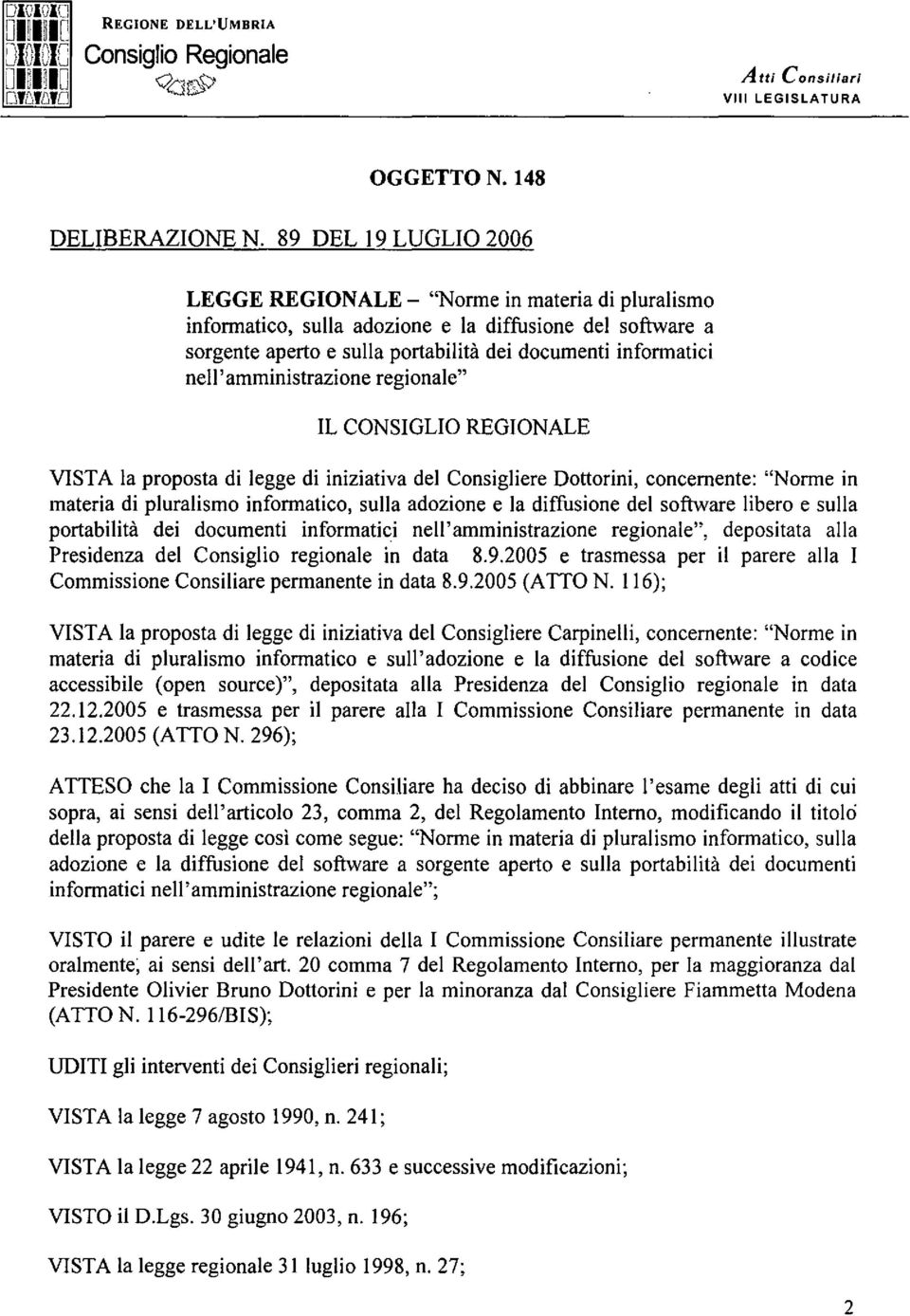 amministrazione regionale" IL CONSIGLIO REGIONALE VISTA la proposta di legge di iniziativa del Consigliere Dottorini, concernente: "Norme in materia di pluralismo informatico, sulla adozione e la