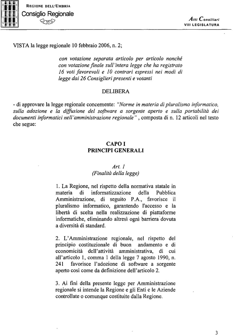 presenti e votanti DELIBERA - di approvare la legge regionale concernente: "Norme in materia di pluralismo informatico, sulla adozione e la diffusione del software a sorgente aperto e sulla