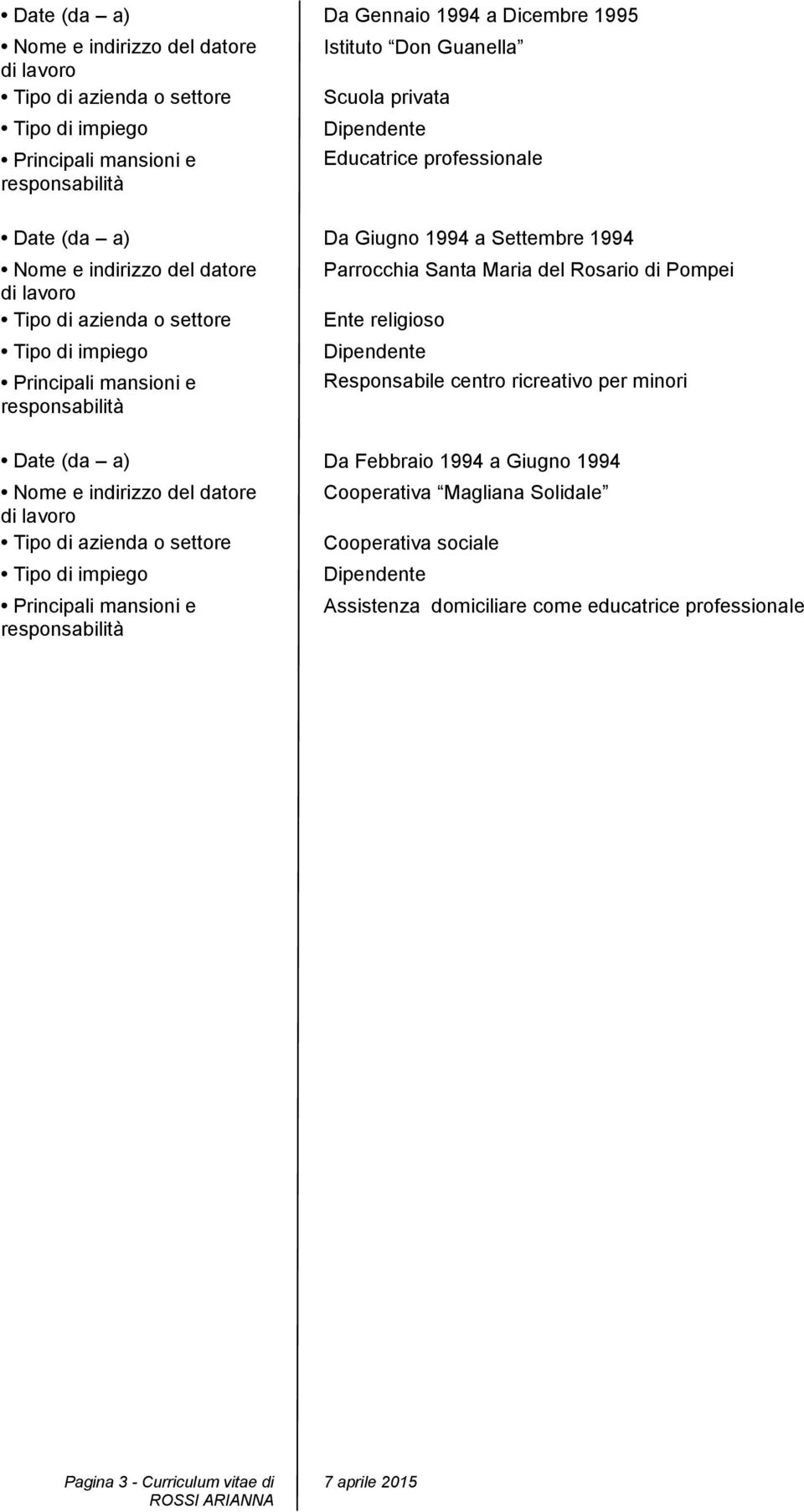 Responsabile centro ricreativo per minori Date (da a) Da Febbraio 1994 a Giugno 1994 Cooperativa Magliana