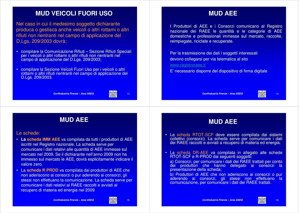 209/2003; compilare la Sezione Veicoli Fuori Uso per i veicoli o altri rottami o altri rifiuti rientranti nel campo di applicazione del D.Lgs. 209/2003.