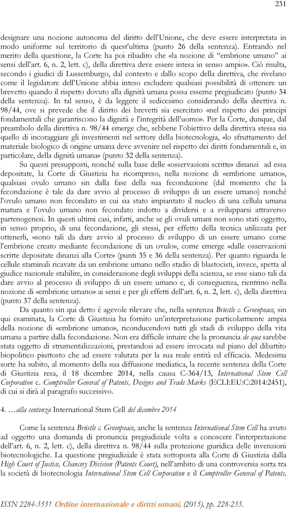 Ciò risulta, secondo i giudici di Lussemburgo, dal contesto e dallo scopo della direttiva, che rivelano come il legislatore dell Unione abbia inteso escludere qualsiasi possibilità di ottenere un