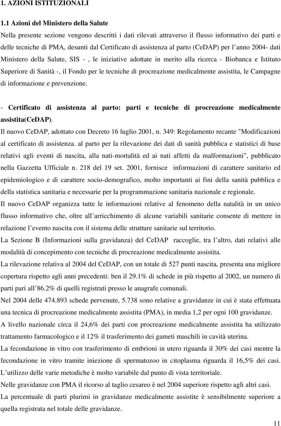 al parto (CeDAP) per l anno 2004- dati Ministero della Salute, SIS -, le iniziative adottate in merito alla ricerca - Biobanca e Istituto Superiore di Sanità -, il Fondo per le tecniche di