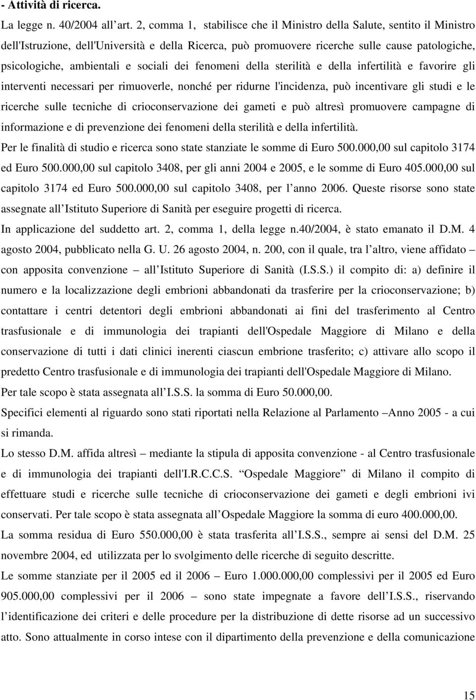 sociali dei fenomeni della sterilità e della infertilità e favorire gli interventi necessari per rimuoverle, nonché per ridurne l'incidenza, può incentivare gli studi e le ricerche sulle tecniche di