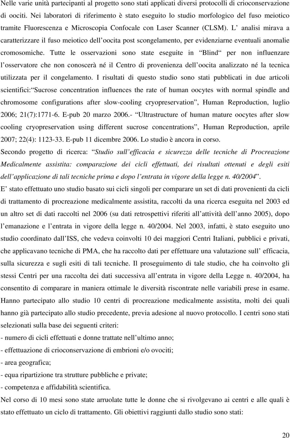 L analisi mirava a caratterizzare il fuso meiotico dell oocita post scongelamento, per evidenziarne eventuali anomalie cromosomiche.