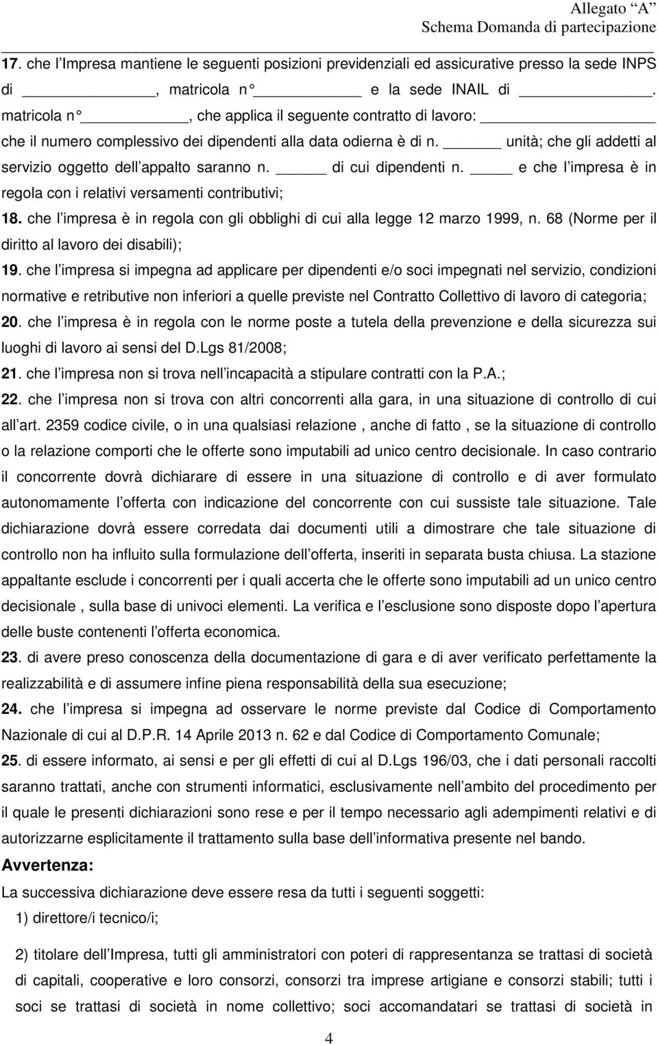 di cui dipendenti n. e che l impresa è in regola con i relativi versamenti contributivi; 18. che l impresa è in regola con gli obblighi di cui alla legge 12 marzo 1999, n.