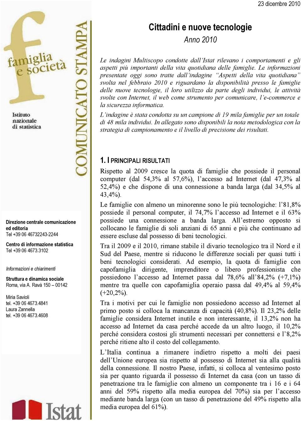 utilizzo da parte degli individui, le attività svolte con Internet, il web come strumento per comunicare, l e-commerce e la sicurezza informatica.