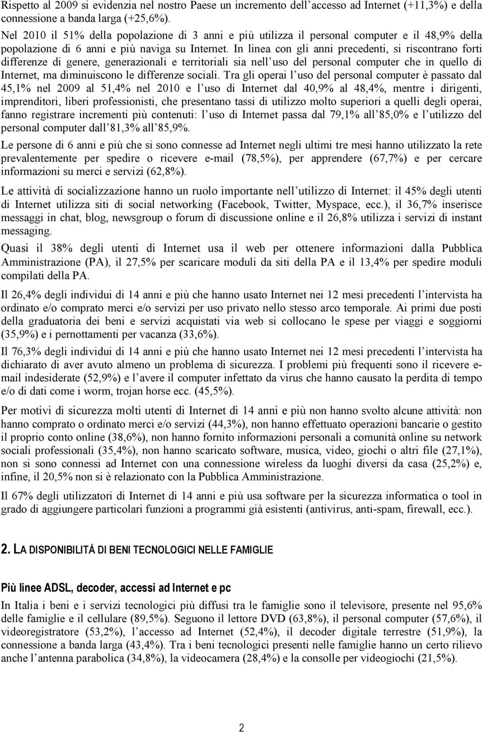 In linea con gli anni precedenti, si riscontrano forti differenze di genere, generazionali e territoriali sia nell uso del personal computer che in quello di Internet, ma diminuiscono le differenze