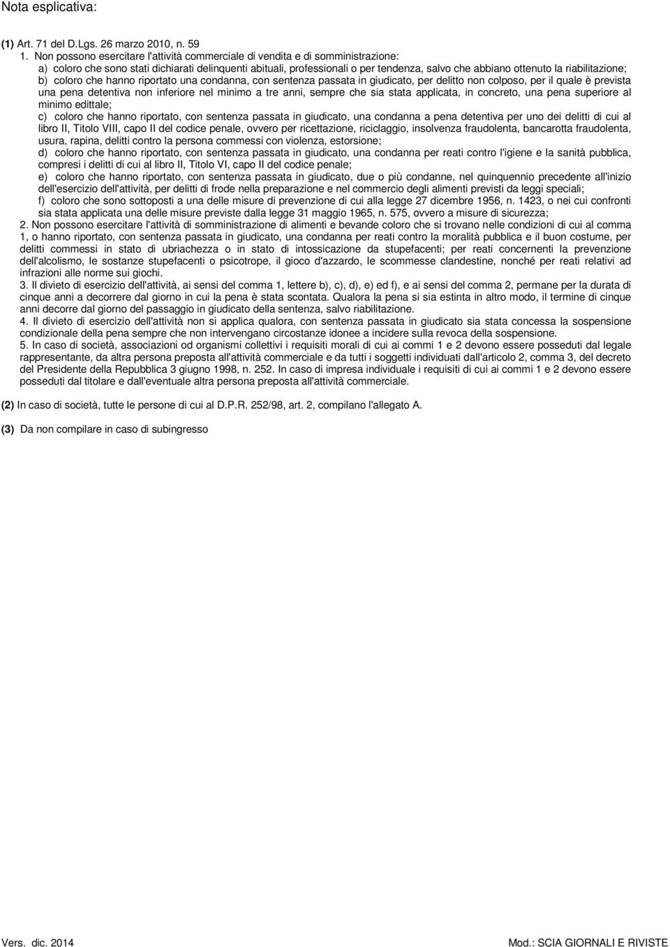 riabilitazione; b) coloro che hanno riportato una condanna, con sentenza passata in giudicato, per delitto non colposo, per il quale è prevista una pena detentiva non inferiore nel minimo a tre anni,