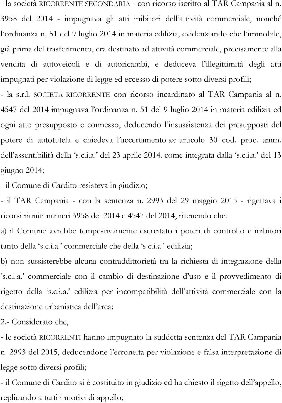 deduceva l illegittimità degli atti impugnati per violazione di legge ed eccesso di potere sotto diversi profili; - la s.r.l. SOCIETÀ RICORRENTE con ricorso incardinato al TAR Campania al n.