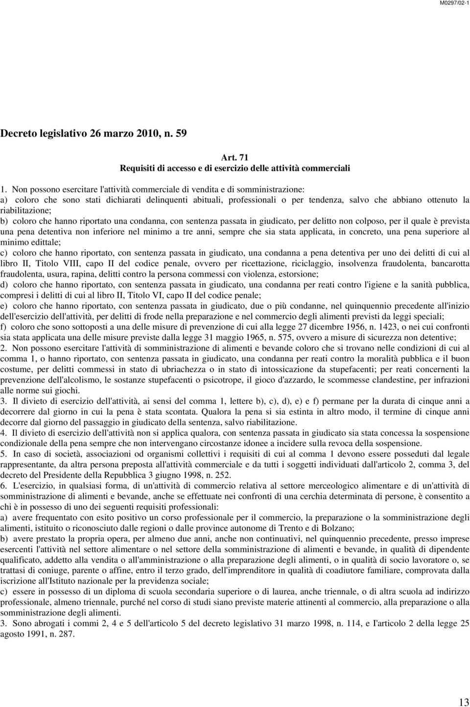 riabilitazione; b) coloro che hanno riportato una condanna, con sentenza passata in giudicato, per delitto non colposo, per il quale è prevista una pena detentiva non inferiore nel minimo a tre anni,