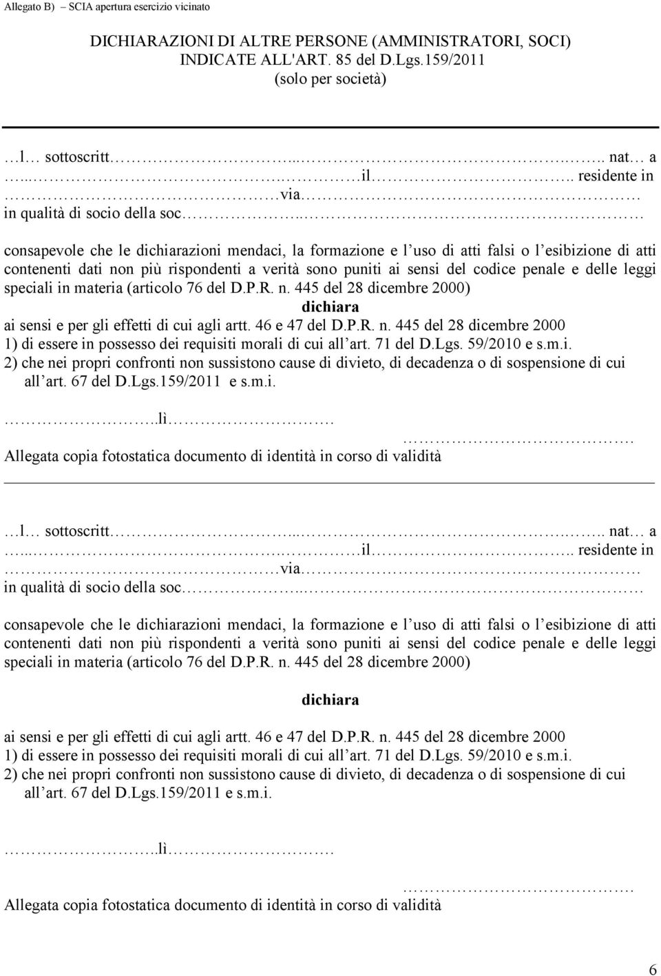 . consapevole che le zioni mendaci, la formazione e l uso di atti falsi o l esibizione di atti 1) di essere in possesso dei requisiti morali di cui all art. 71 del D.Lgs. 59/2010 e s.m.i. 2) che nei propri confronti non sussistono cause di divieto, di decadenza o di sospensione di cui all art.