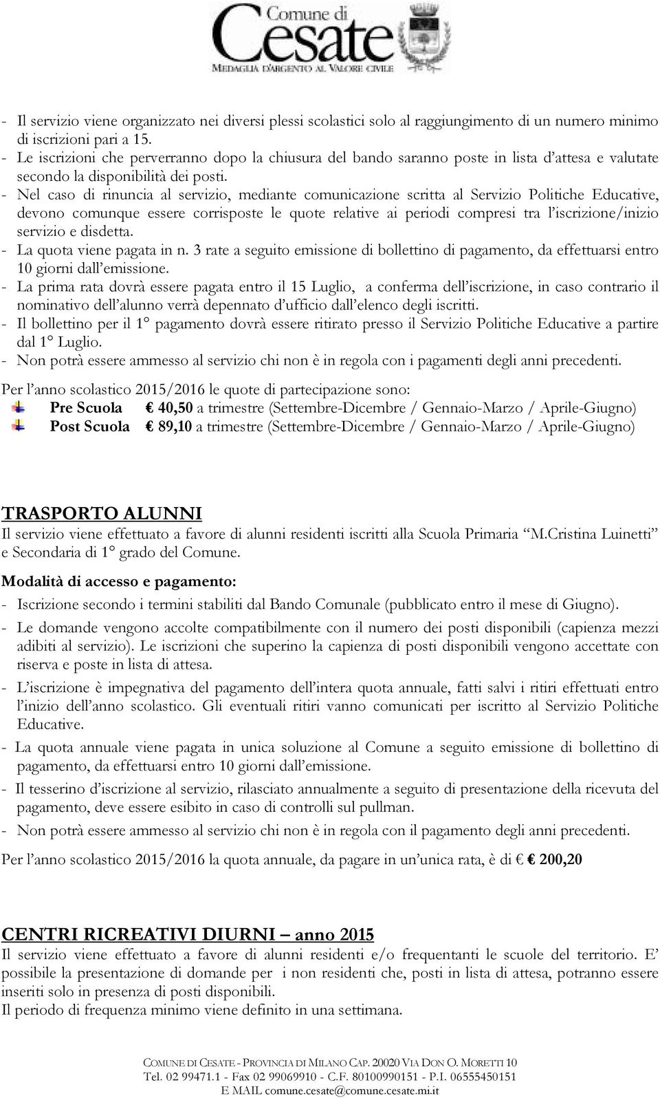 - Nel cso di rinunci l servizio, medinte comuniczione scritt l Servizio Politiche Eductive, devono comunque essere corrisposte le quote reltive i periodi compresi tr l iscrizione/inizio servizio e