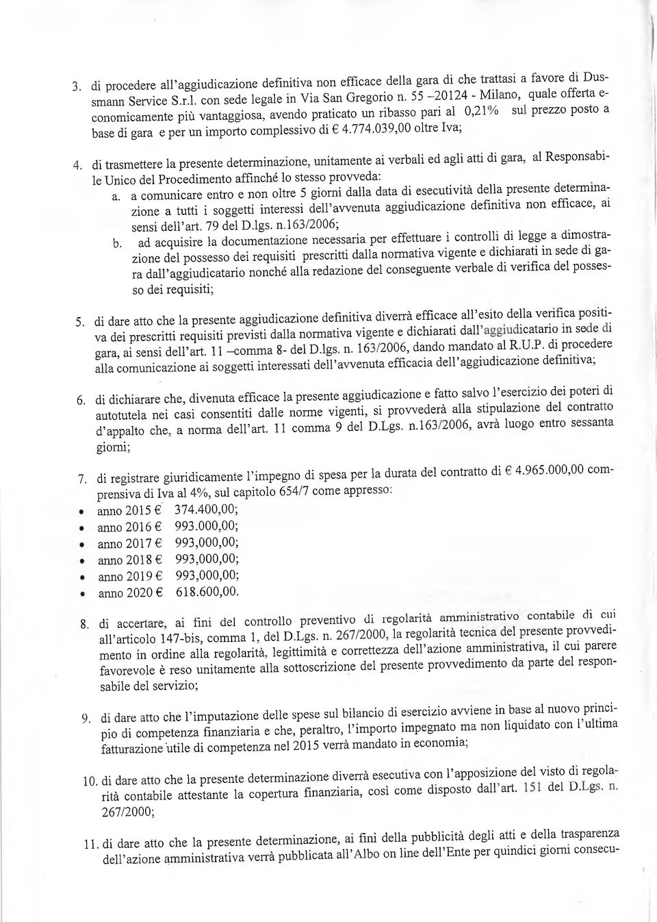 di trasmettere la presente determinazione, unitamente ai verbali ed agli atti di gara, al Responsabile Unico del Procedimento affinché lo stesso provveda: a.