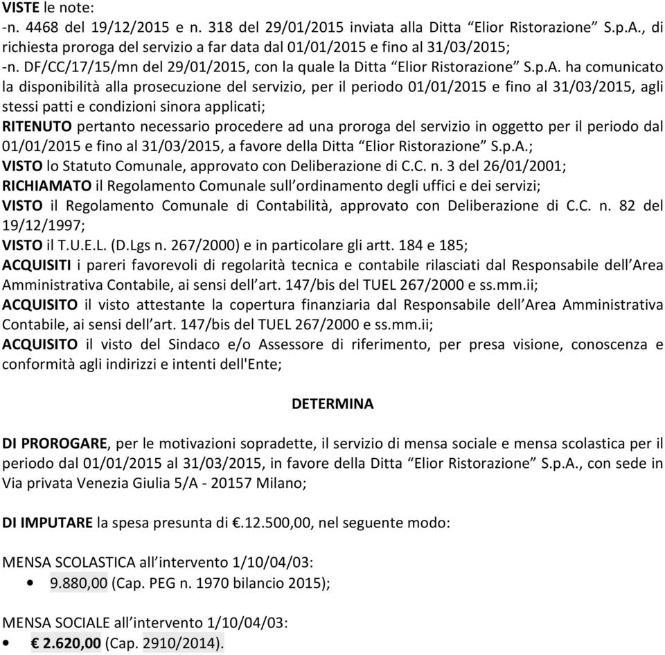 ha comunicato la disponibilità alla prosecuzione del servizio, per il periodo 01/01/2015 e fino al 31/03/2015, agli stessi patti e condizioni sinora applicati; RITENUTO pertanto necessario procedere