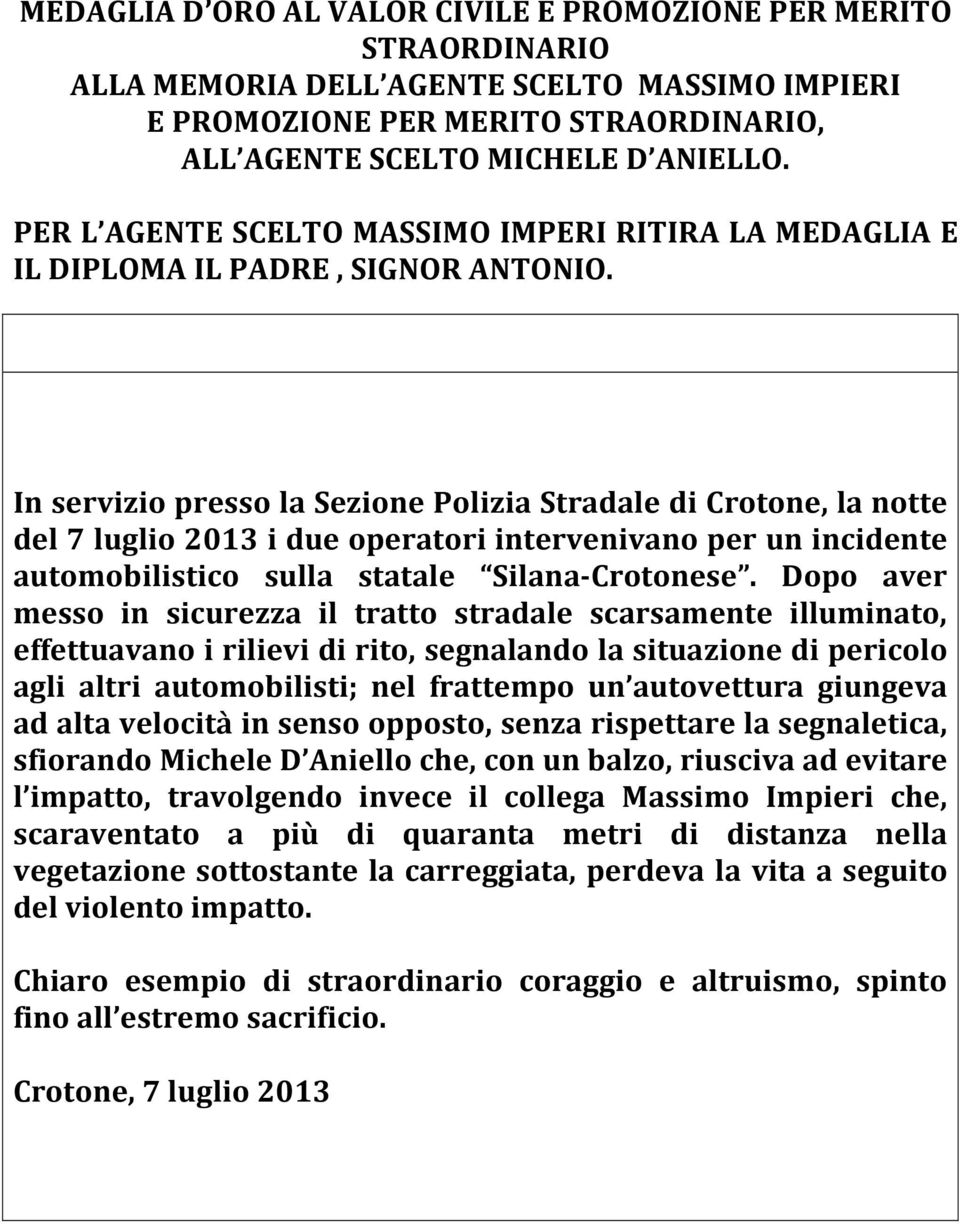 In servizio presso la Sezione Polizia Stradale di Crotone, la notte del 7 luglio 2013 i due operatori intervenivano per un incidente automobilistico sulla statale Silana-Crotonese.
