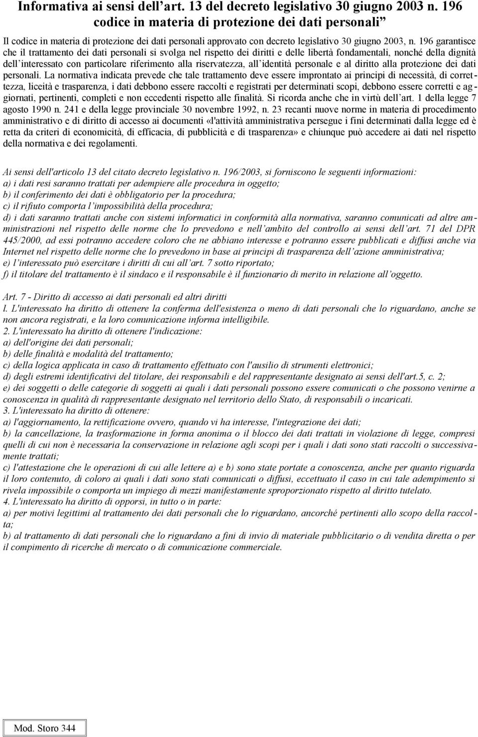 196 garantisce che il trattamento dei dati personali si svolga nel rispetto dei diritti e delle libertà fondamentali, nonché della dignità dell interessato con particolare riferimento alla