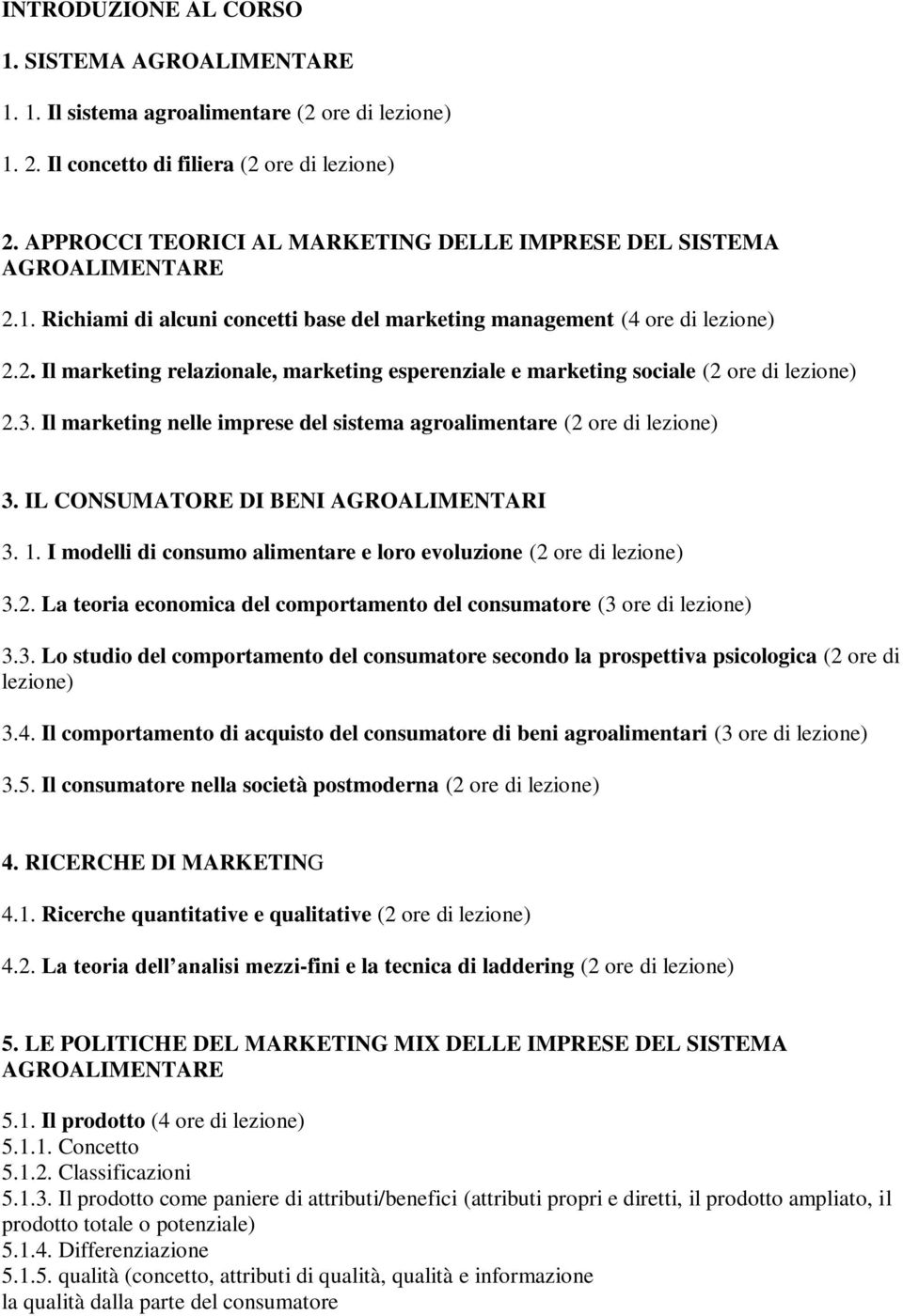 IL CONSUMATORE DI BENI AGROALIMENTARI 3. 1. I modelli di consumo alimentare e loro evoluzione (2 ore di lezione) 3.2. La teoria economica del comportamento del consumatore (3 ore di lezione) 3.3. Lo studio del comportamento del consumatore secondo la prospettiva psicologica (2 ore di lezione) 3.