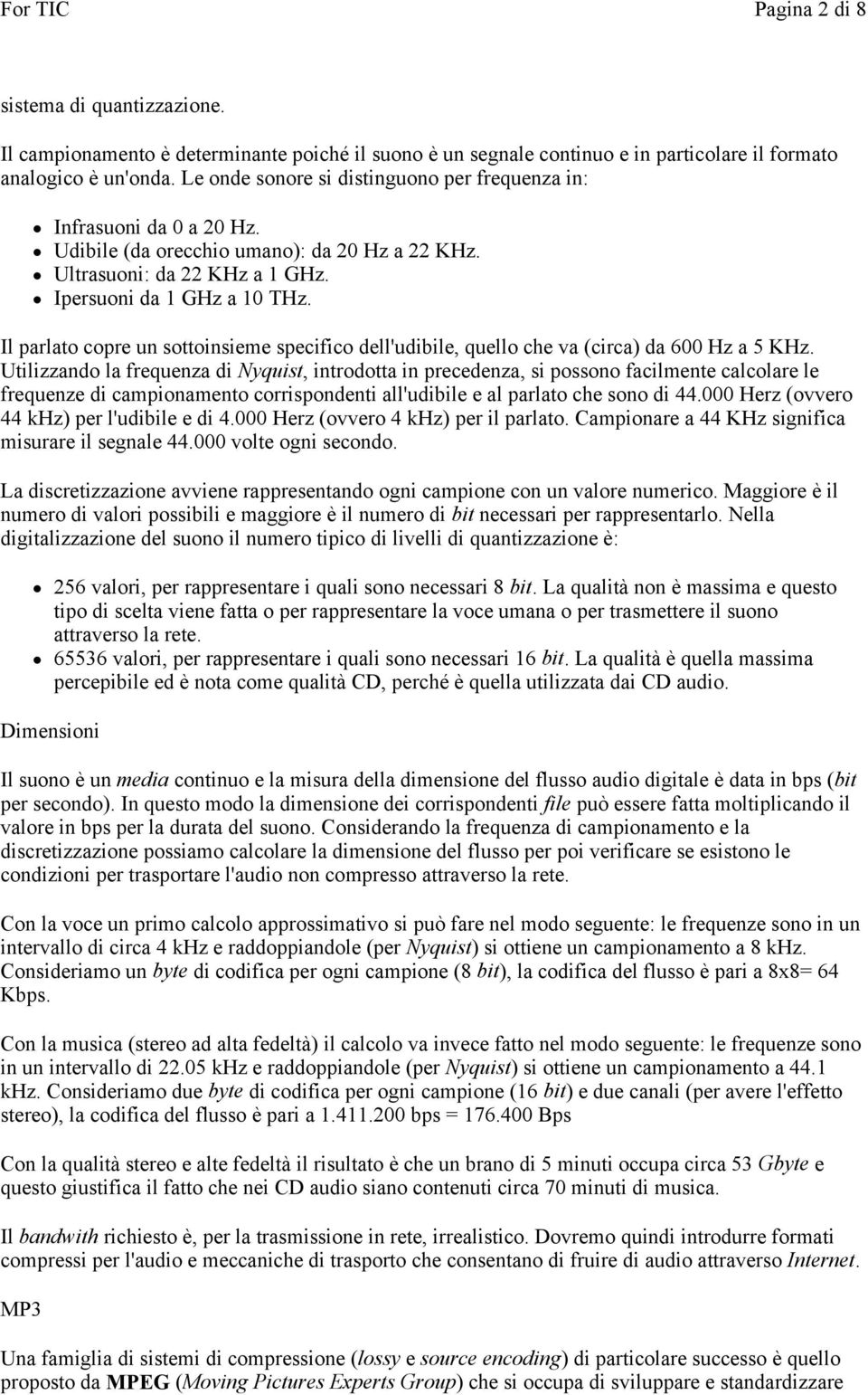 Il parlato copre un sottoinsieme specifico dell'udibile, quello che va (circa) da 600 Hz a 5 KHz.