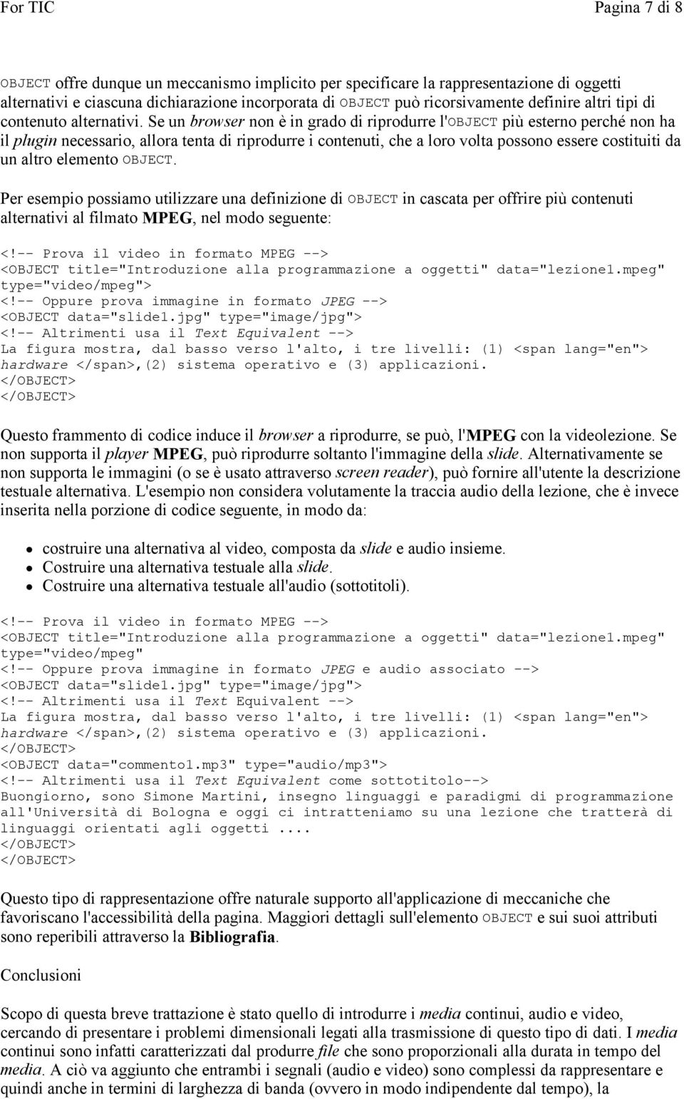 Se un browser non è in grado di riprodurre l'object più esterno perché non ha il plugin necessario, allora tenta di riprodurre i contenuti, che a loro volta possono essere costituiti da un altro