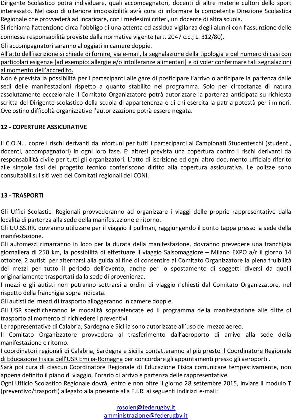 Si richiama l attenzione circa l obbligo di una attenta ed assidua vigilanza degli alunni con l assunzione delle connesse responsabilità previste dalla normativa vigente (art. 2047 c.c.; L. 312/80).