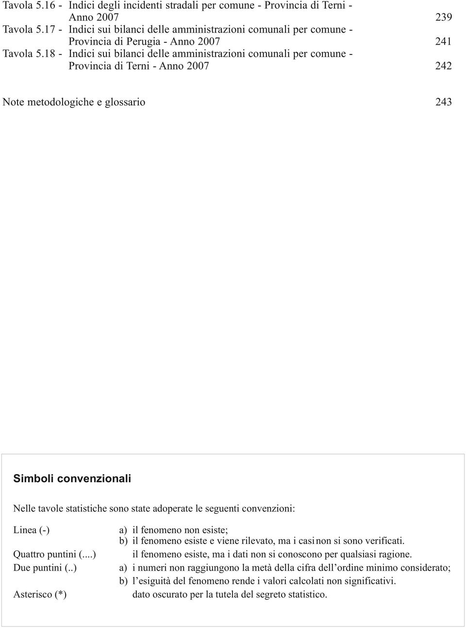 18 - Indici sui bilanci delle amministrazioni comunali per comune - Provincia di Terni - Anno 2007 242 Note metodologiche e glossario 243 Simboli convenzionali Nelle tavole statistiche sono state