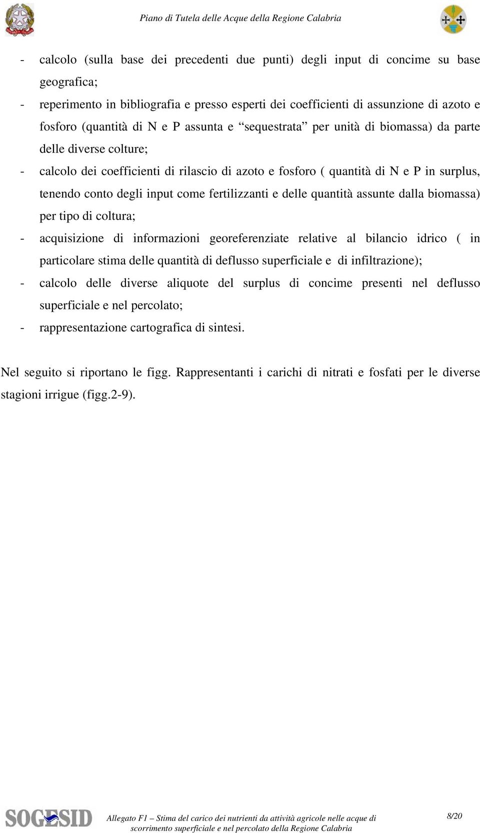 input come fertilizzanti e delle quantità assunte dalla biomassa) per tipo di coltura; - acquisizione di informazioni georeferenziate relative al bilancio idrico ( in particolare stima delle quantità