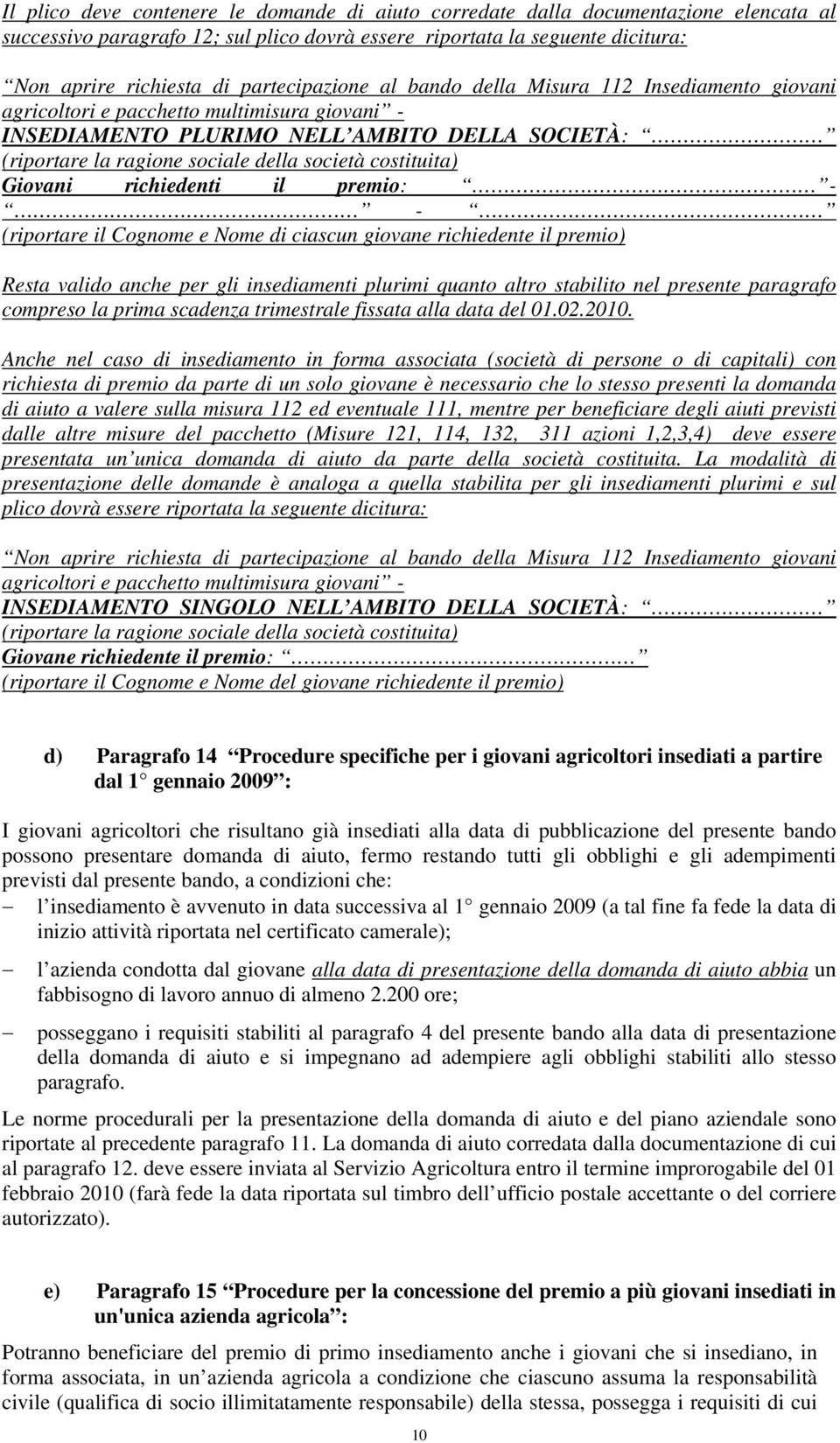 costituita) Giovani richiedenti il premio: - - (riportare il Cognome e Nome di ciascun giovane richiedente il premio) Resta valido anche per gli insediamenti plurimi quanto altro stabilito nel