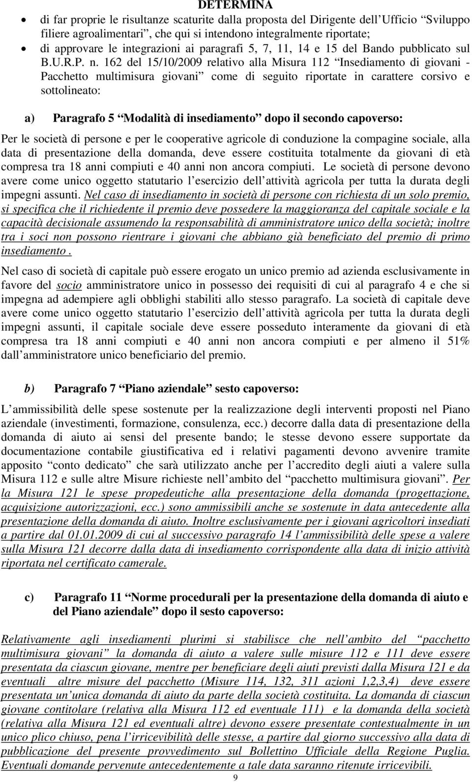 162 del 15/10/2009 relativo alla Misura 112 Insediamento di giovani - Pacchetto multimisura giovani come di seguito riportate in carattere corsivo e sottolineato: a) Paragrafo 5 Modalità di