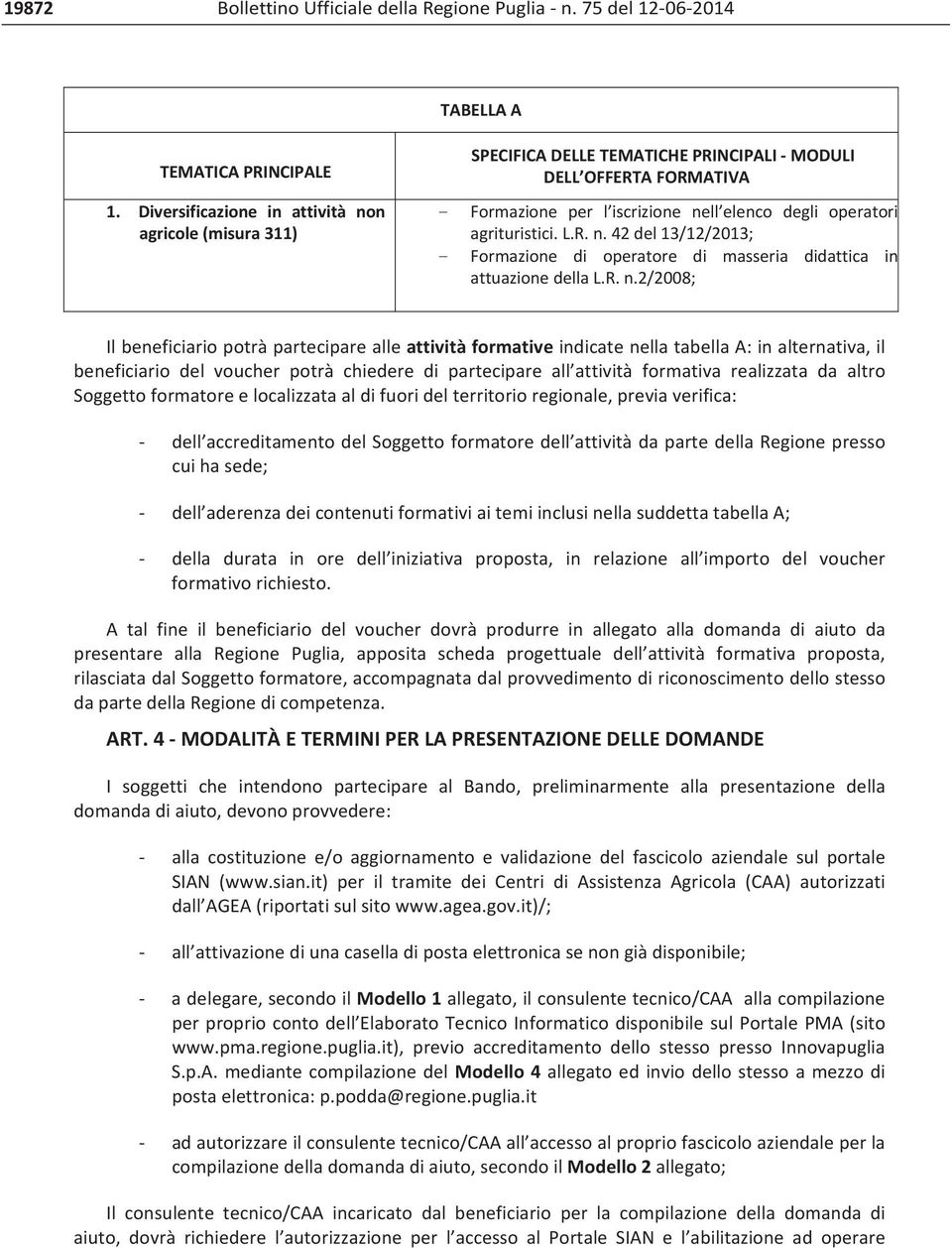 r.n.2/2008; IlbeneficiariopotràparteciparealleattivitàformativeindicatenellatabellaA:inalternativa,il beneficiario del voucher potrà chiedere di partecipare all attività formativa realizzata da altro