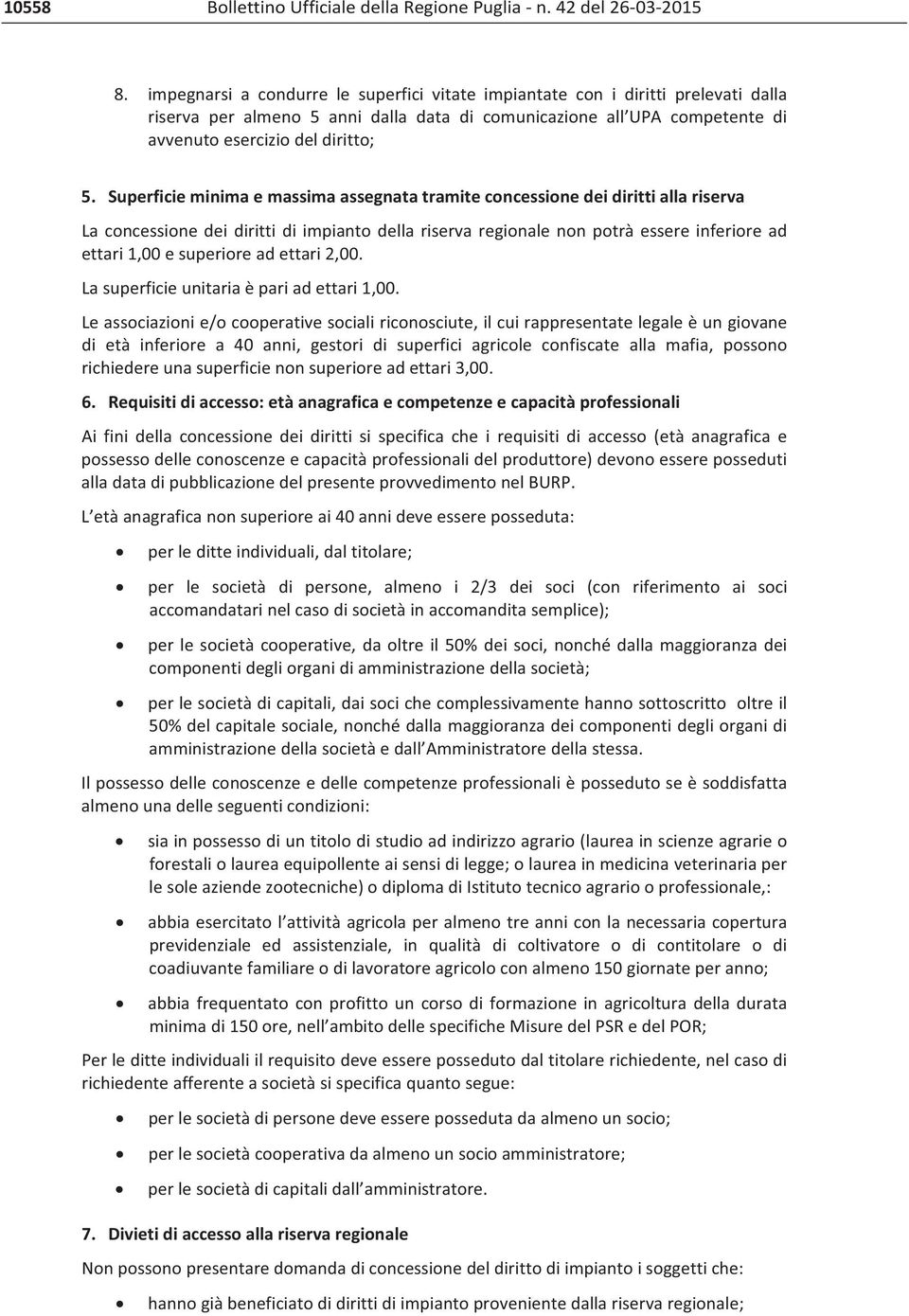 Superficieminimaemassimaassegnatatramiteconcessionedeidirittiallariserva Laconcessionedeidirittidiimpiantodellariservaregionalenonpotràessereinferioread ettari1,00esuperioreadettari2,00.