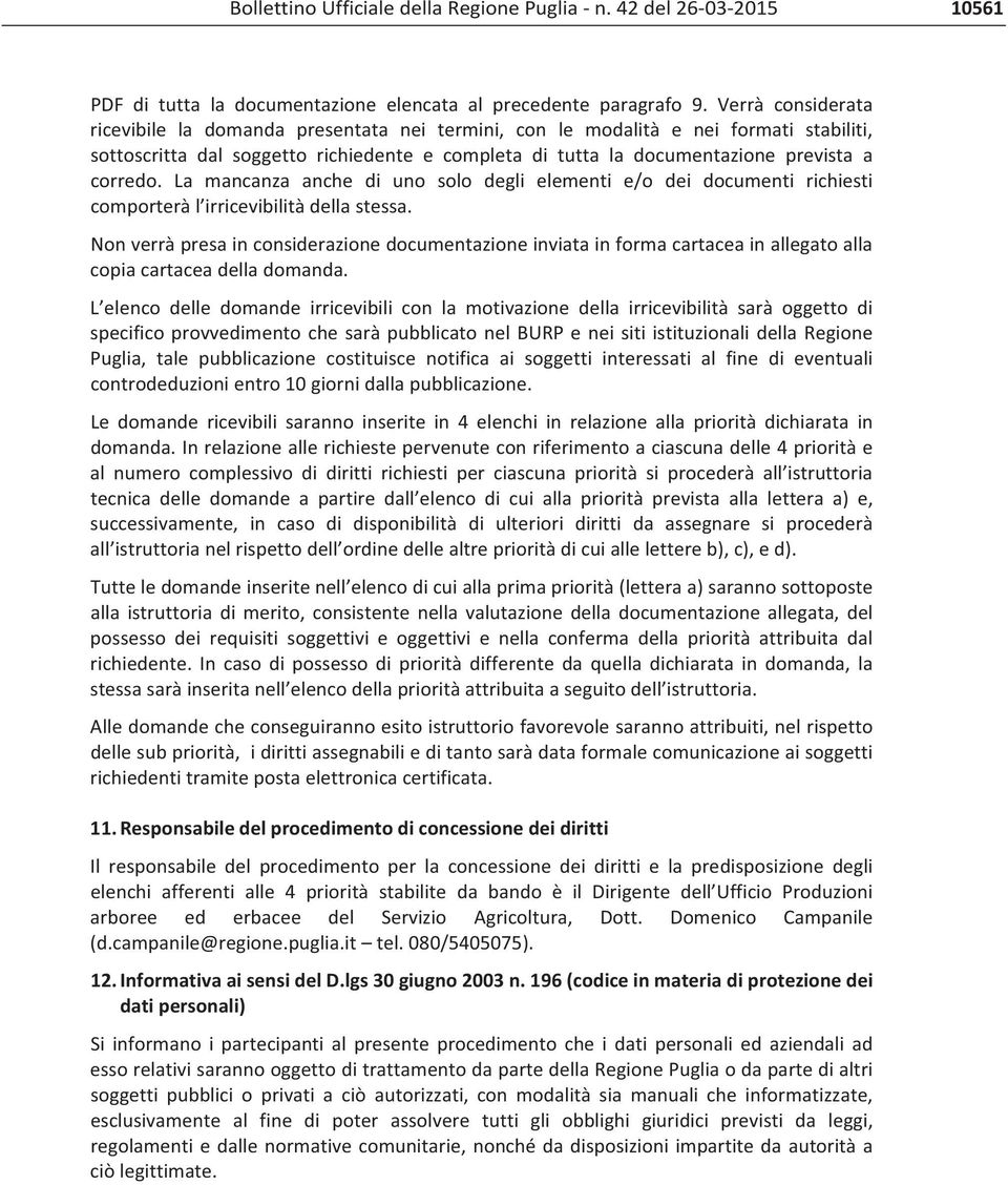 La mancanza anche di uno solo degli elementi e/o dei documenti richiesti comporteràl irricevibilitàdellastessa.