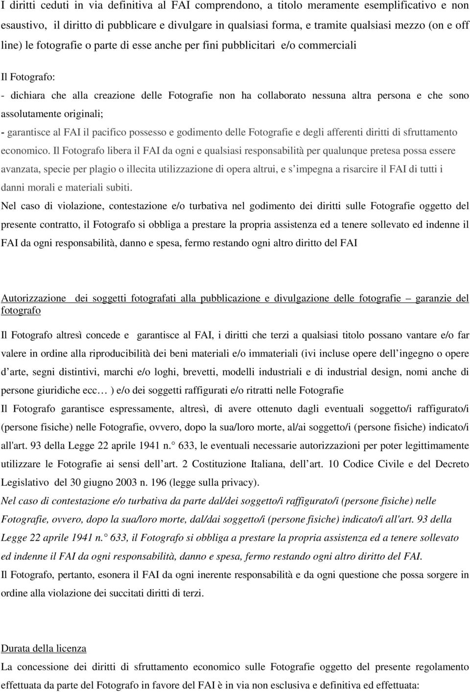 assolutamente originali; - garantisce al FAI il pacifico possesso e godimento delle Fotografie e degli afferenti diritti di sfruttamento economico.