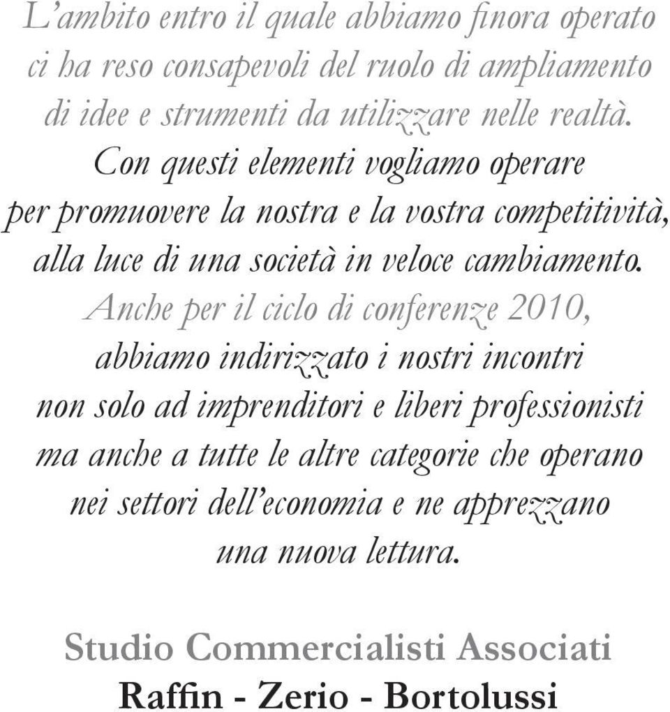 Anche per il ciclo di conferenze 2010, abbiamo indirizzato i nostri incontri non solo ad imprenditori e liberi professionisti ma anche a tutte