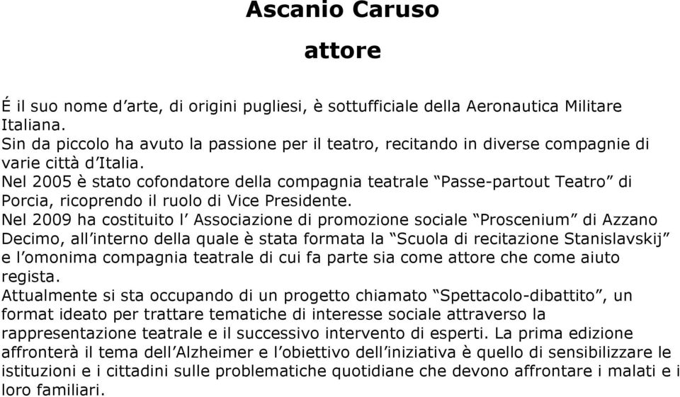 Nel 2005 è stato cofondatore della compagnia teatrale Passe-partout Teatro di Porcia, ricoprendo il ruolo di Vice Presidente.