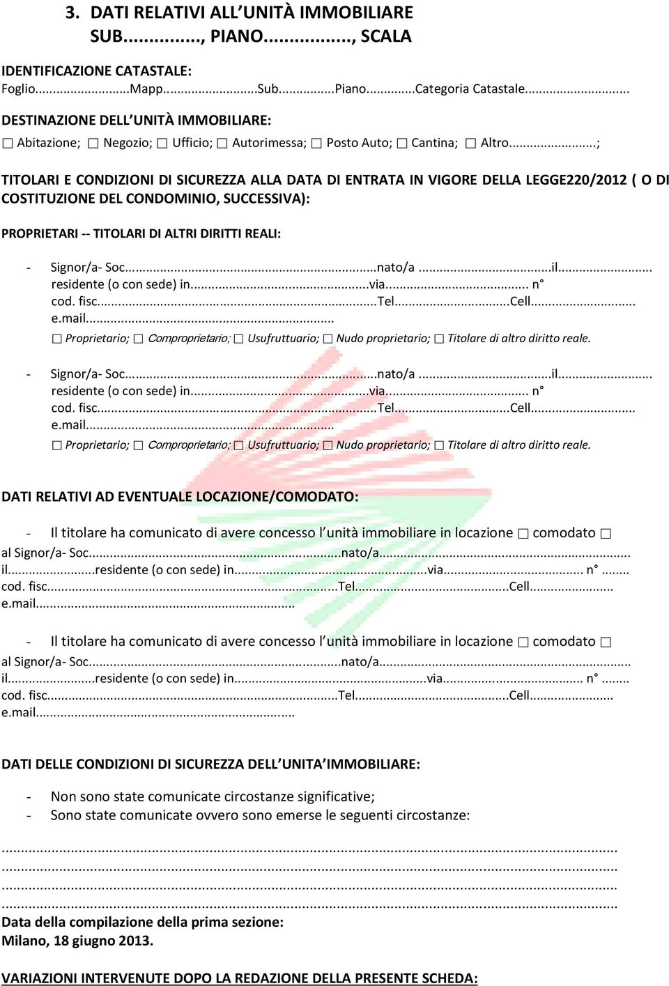 ..; TITOLARI E CONDIZIONI DI SICUREZZA ALLA DATA DI ENTRATA IN VIGORE DELLA LEGGE220/2012 ( O DI COSTITUZIONE DEL CONDOMINIO, SUCCESSIVA): PROPRIETARI -- TITOLARI DI ALTRI DIRITTI REALI: - Signor/a-