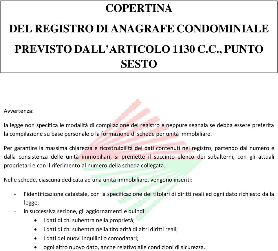 Per garantire la massima chiarezza e ricostruibilità dei dati contenuti nel registro, partendo dal numero e dalla consistenza delle unità immobiliari, si premette il succinto elenco dei subalterni,