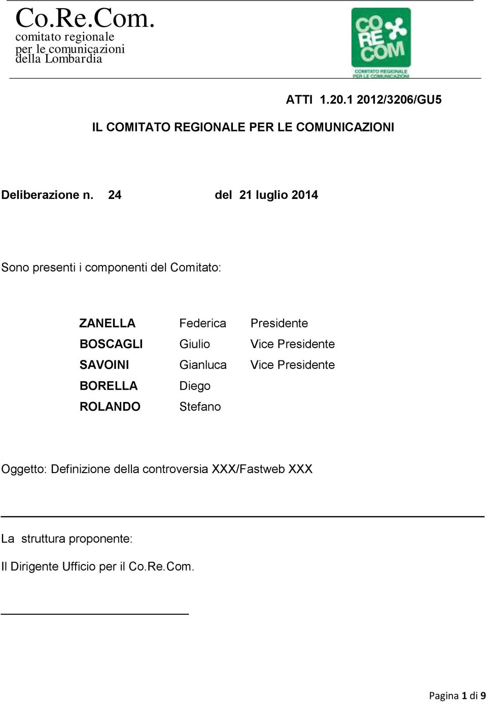 24 del 21 luglio 2014 Sono presenti i componenti del Comitato: ZANELLA Federica Presidente BOSCAGLI Giulio Vice