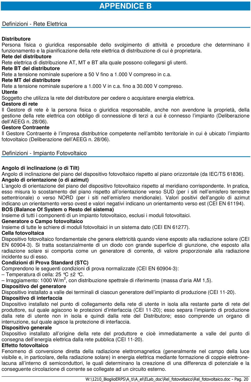 Rete BT del distributore Rete a tensione nominale superiore a 50 V fino a 1.000 V compreso in c.a. Rete MT del distributore Rete a tensione nominale superiore a 1.000 V in c.a. fino a 30.