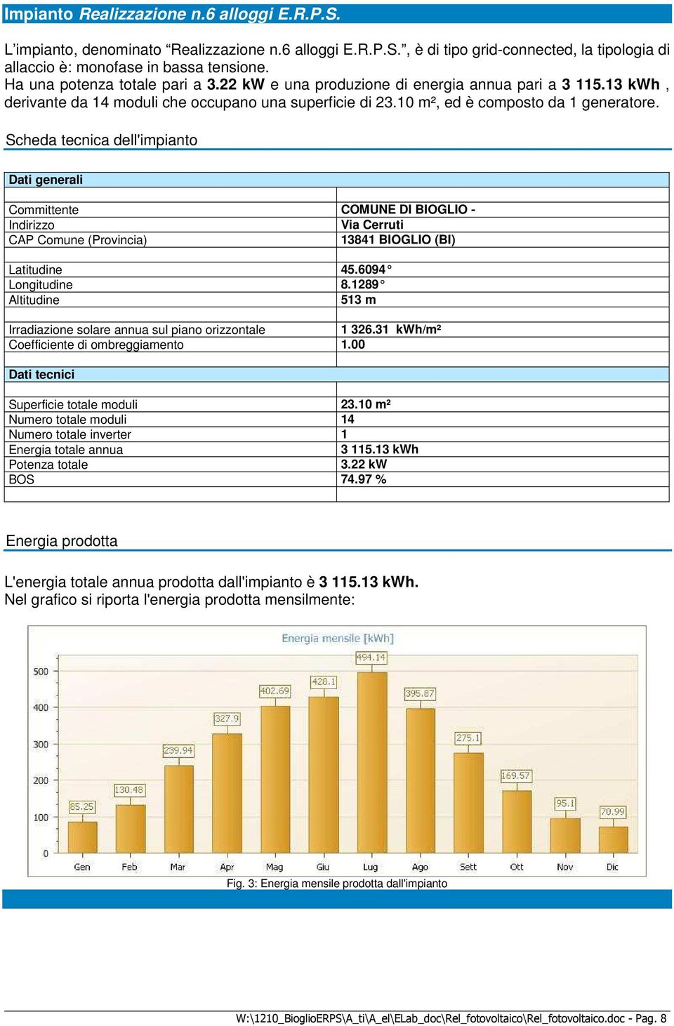 Scheda tecnica dell'impianto Dati generali Committente COMUNE DI BIOGLIO - Indirizzo Via Cerruti CAP Comune (Provincia) 13841 BIOGLIO (BI) Latitudine 45.6094 Longitudine 8.