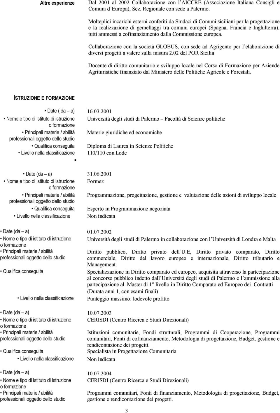 cofinanziamento dalla Commissione europea. Collaborazione con la società GLOBUS, con sede ad Agrigento per l elaborazione di diversi progetti a valere sulla misura 2.