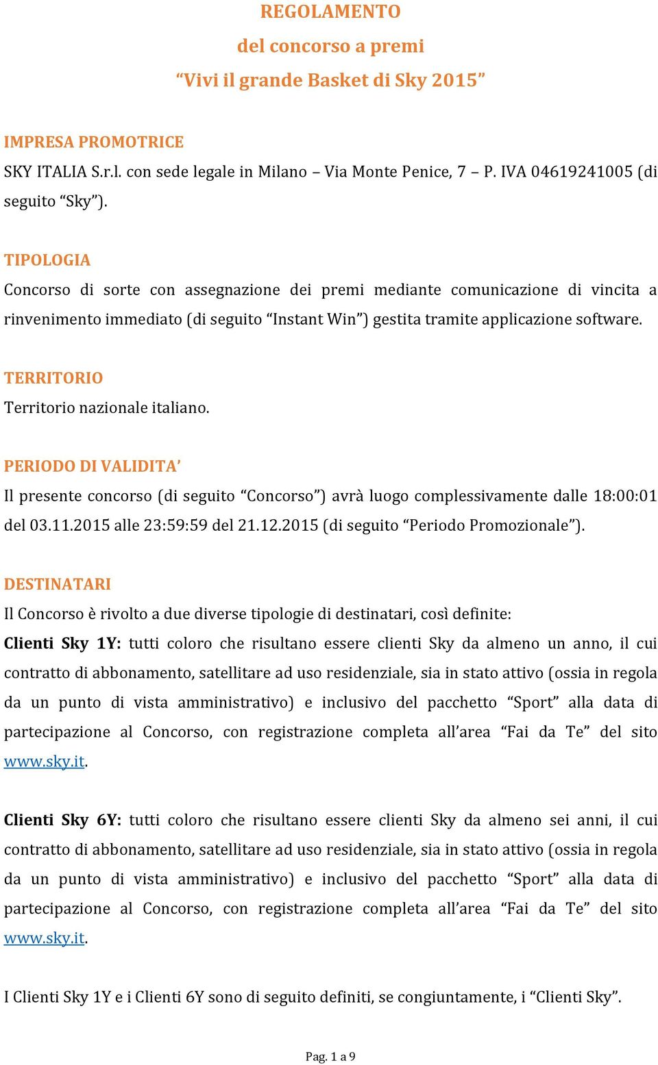 TERRITORIO Territorio nazione itiano. PERIODO DI VALIDITA Il presente concorso (di seguito Concorso ) avrà luogo complessivamente dle 18:00:01 del 03.11.2015 le 23:59:59 del 21.12.