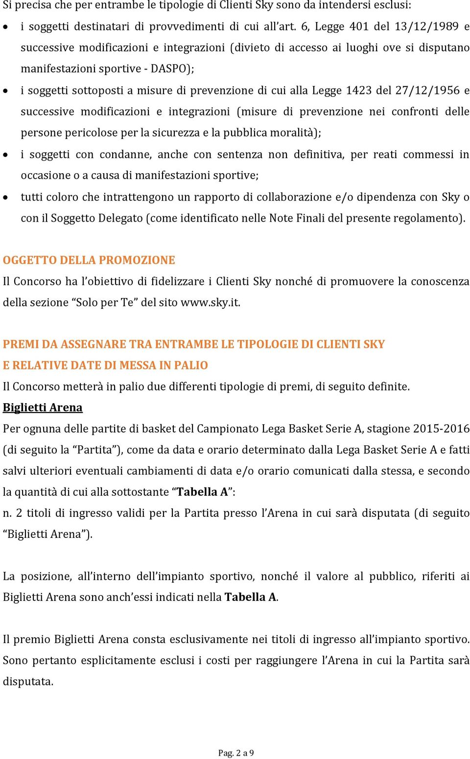 cui la Legge 1423 del 27/12/1956 e successive modificazioni e integrazioni (misure di prevenzione nei confronti delle persone pericolose per la sicurezza e la pubblica morità); i soggetti con