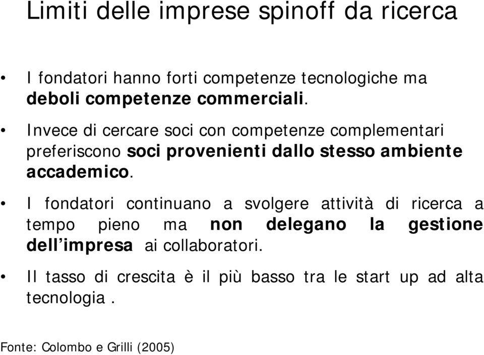 Invece di cercare soci con competenze complementari preferiscono soci provenienti dallo stesso ambiente accademico.